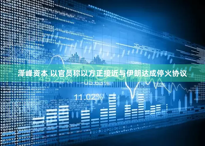 泽峰资本 以官员称以方正接近与伊朗达成停火协议