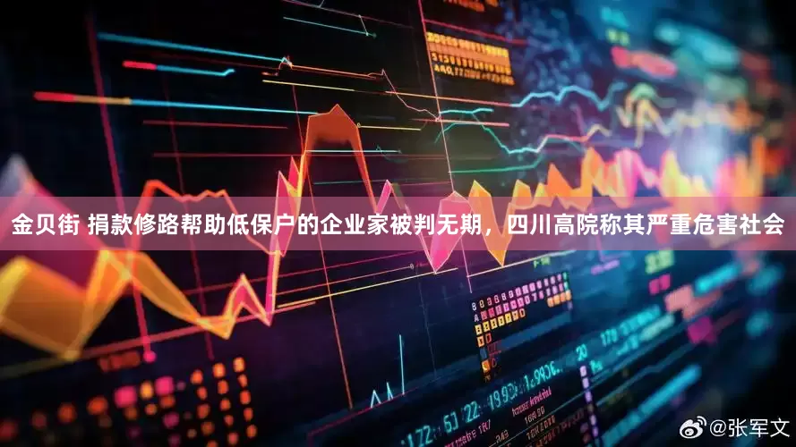 金贝街 捐款修路帮助低保户的企业家被判无期，四川高院称其严重危害社会