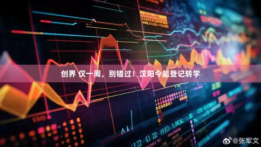 创界 仅一周，别错过！汉阳今起登记转学