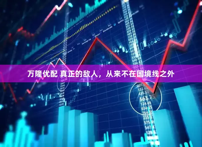 万隆优配 真正的敌人，从来不在国境线之外